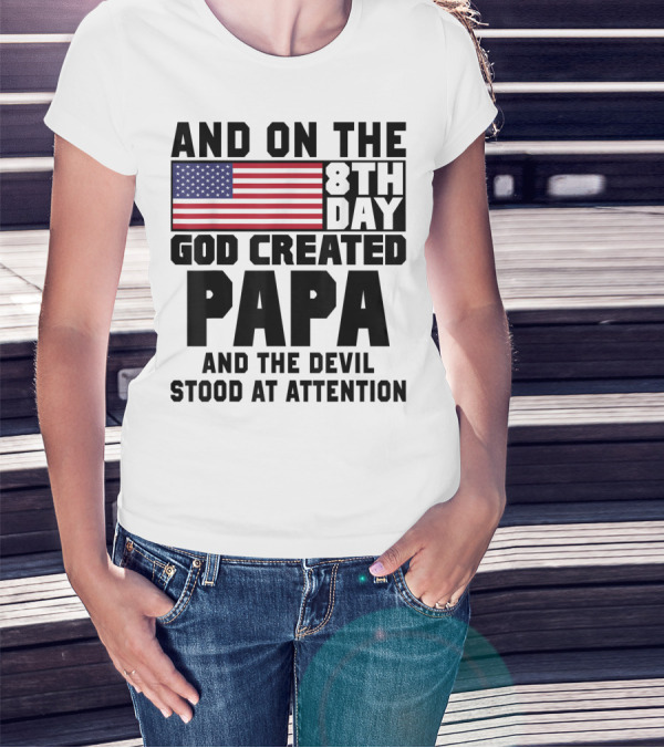 And On The 8th Day God Created Papa And The Devil Stood At Attention America Flag T-Shirt