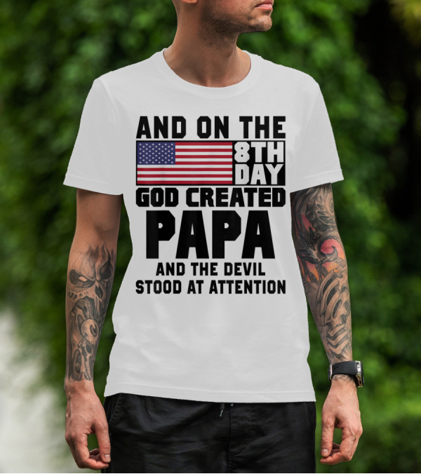 And On The 8th Day God Created Papa And The Devil Stood At Attention America Flag T-Shirt