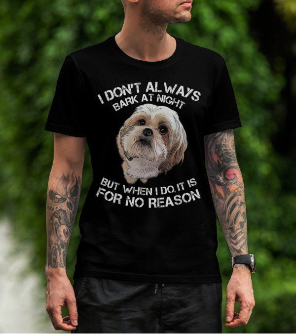 I Don't Always Bark At Night But When I Do It Is For No Reason Funny Shih Tzu Dog Pet Breed Barking T-Shirt