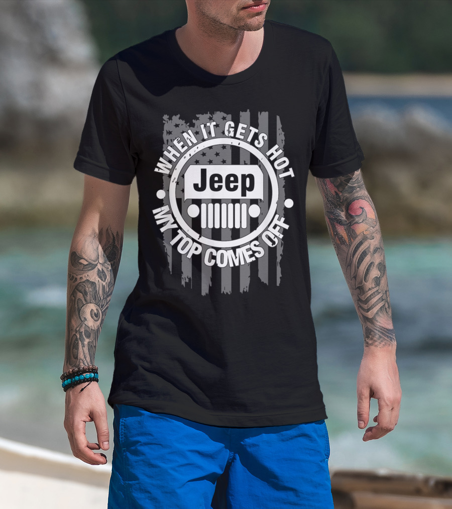 When It Gets Hot My Top Comes Off Jeep Flag T-Shirt