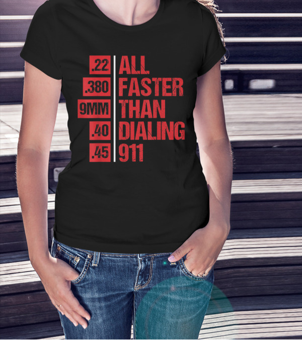 All Faster Than Dialing 911 .22 .380 9MM .40 .45 Gun Lovers T-Shirt
