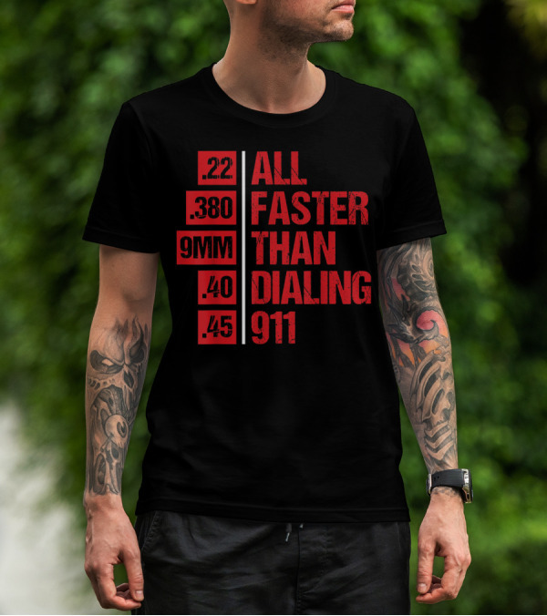 All Faster Than Dialing 911 .22 .380 9MM .40 .45 Gun Lovers T-Shirt