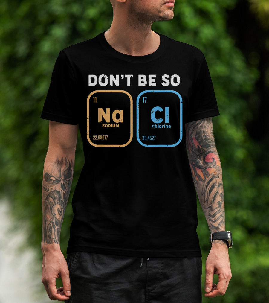 Don't Be So NaCl Funny Chemistry Sodium Chlorine T-Shirt