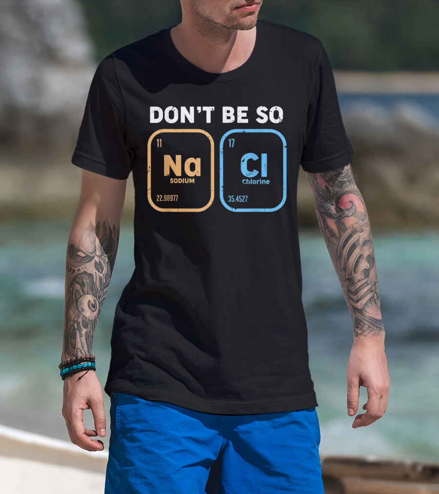 Don't Be So NaCl Funny Chemistry Sodium Chlorine T-Shirt