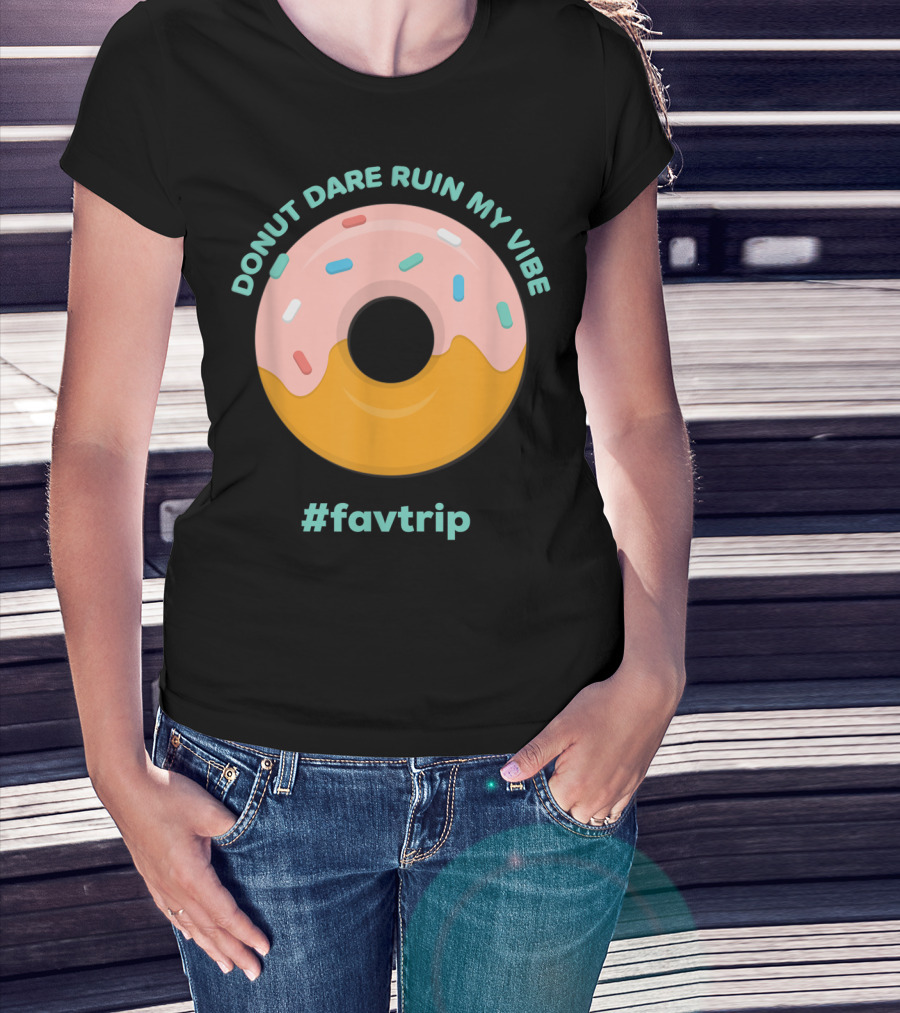 Donut Dare Ruin My Vibe #Favtrip T-Shirt
