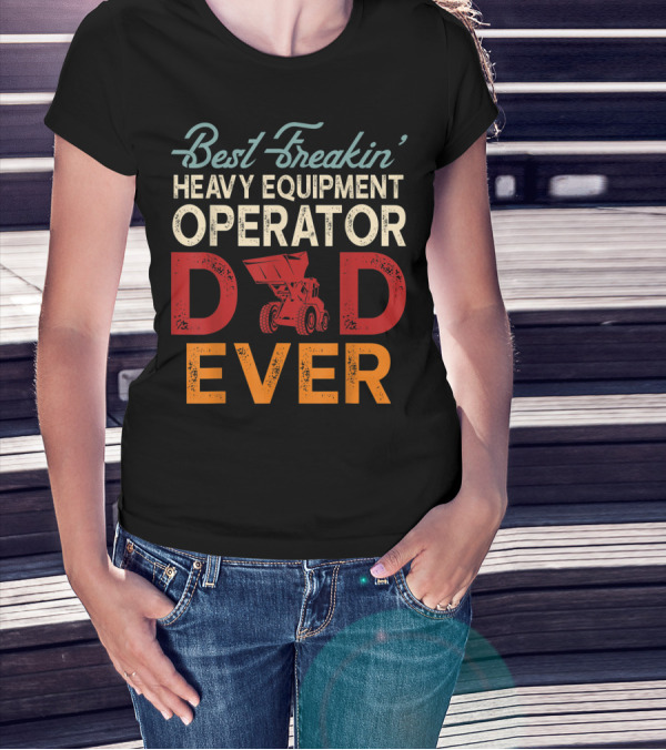 Best Freakin' Heavy Equipment Operator Dad Ever Construction Vehicle Excellence T-Shirt