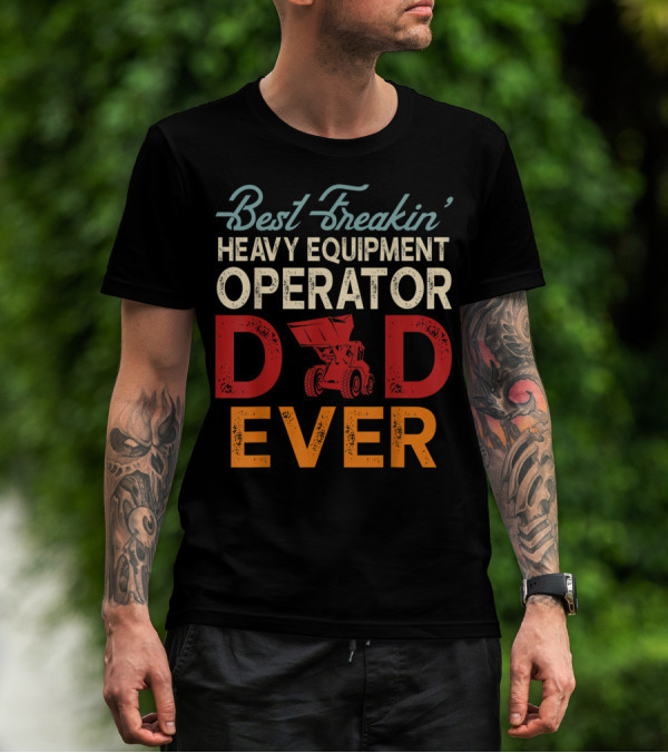 Best Freakin' Heavy Equipment Operator Dad Ever Construction Vehicle Excellence T-Shirt