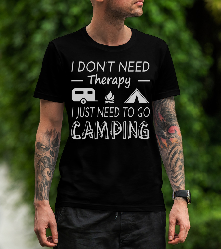 I Don't Need Therapy I Just Need To Go Camping With Camper Fire Tent T-Shirt