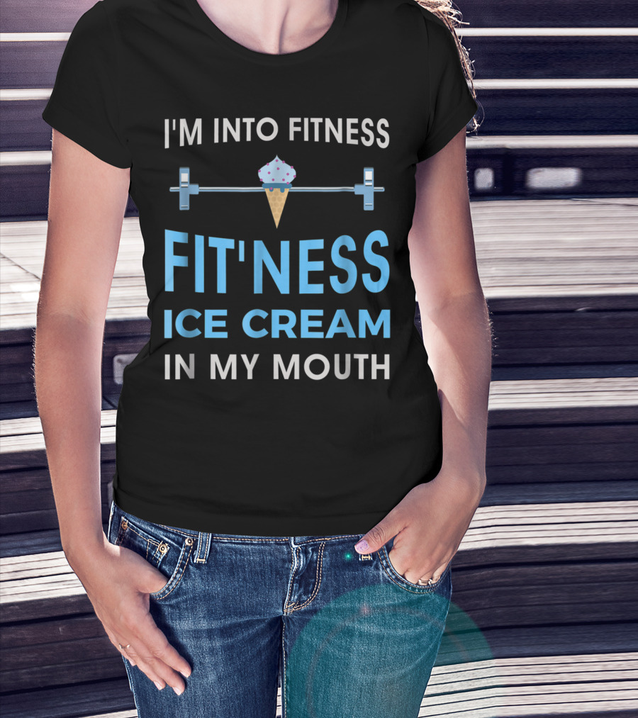 I'm Into Fitness Fit'ness Ice Cream In My Mouth T-Shirt