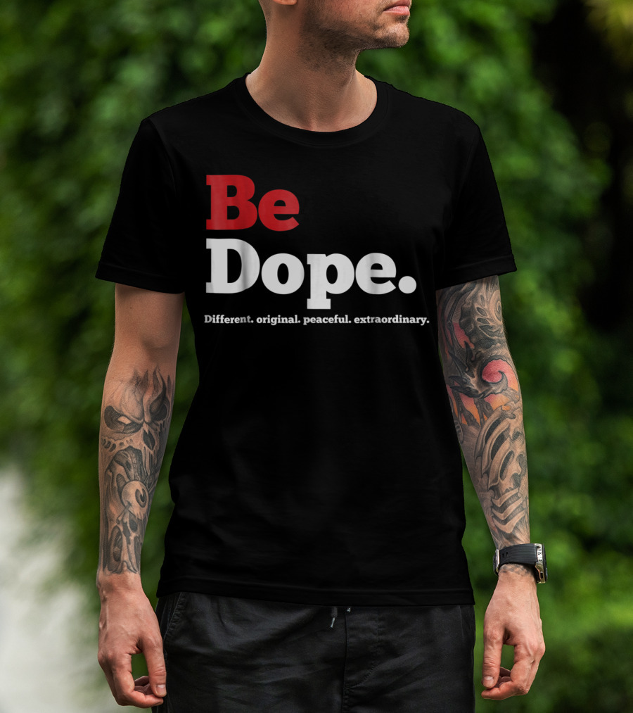 Be Dope Different Original Peaceful Extraordinary T-Shirt