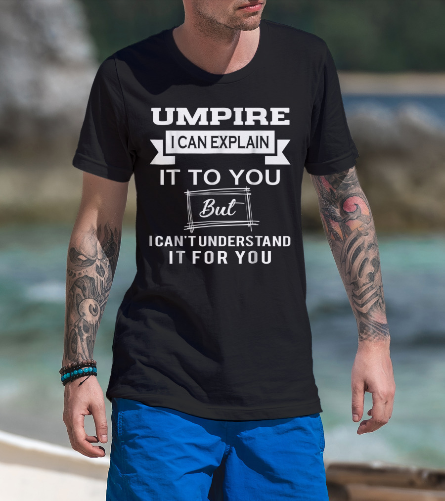 Umpire I Can Explain It To You But I Can't Understand It For You T-Shirt