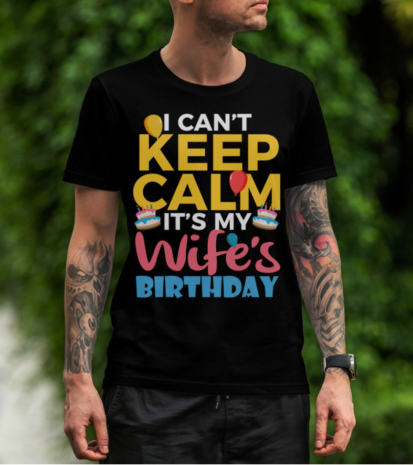 I Can't Keep Calm It's My Wife's Birthday Funny Wife With Balloons And Cakes T-Shirt