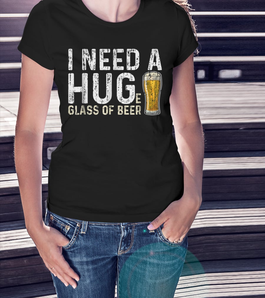 I Need A Hug Glass Of Beer T-Shirt
