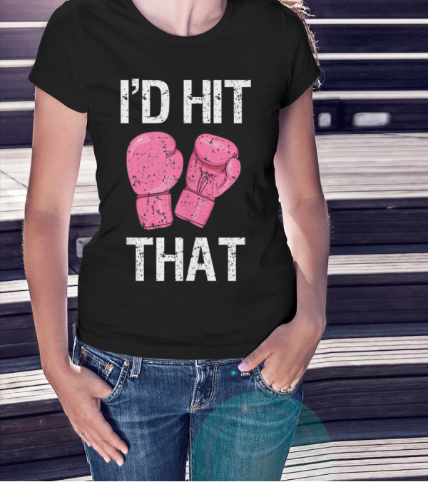 I'D Hit That Funny Kickboxing Boxing Women's Class Pink Gloves T-Shirt