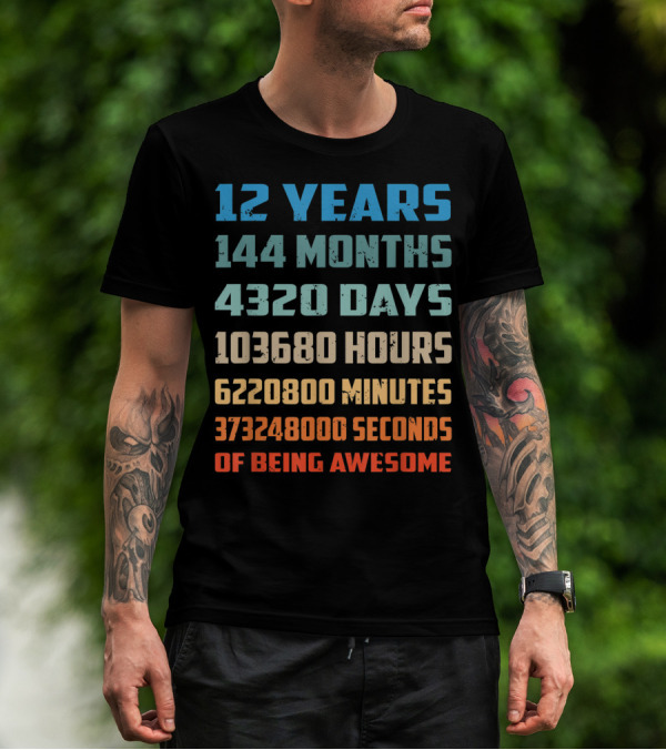12 Years 144 Months 4320 Days 103680 Hours 6220800 Minutes 373248000 Seconds Of Being Awesome T-Shirt