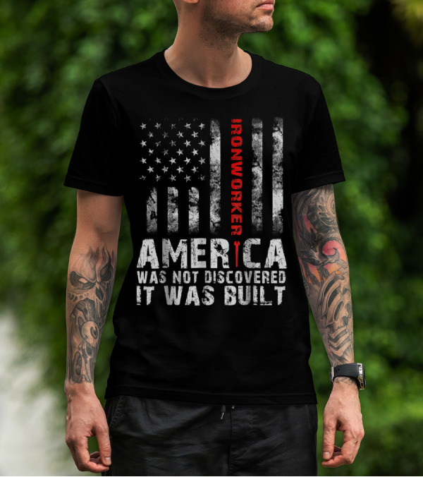 America Was Not Discovered It Was Built Ironworker Flag T-Shirt