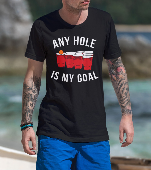 Any Hole Is My Goal Beer Pong Red Cup Party College Student T-Shirt