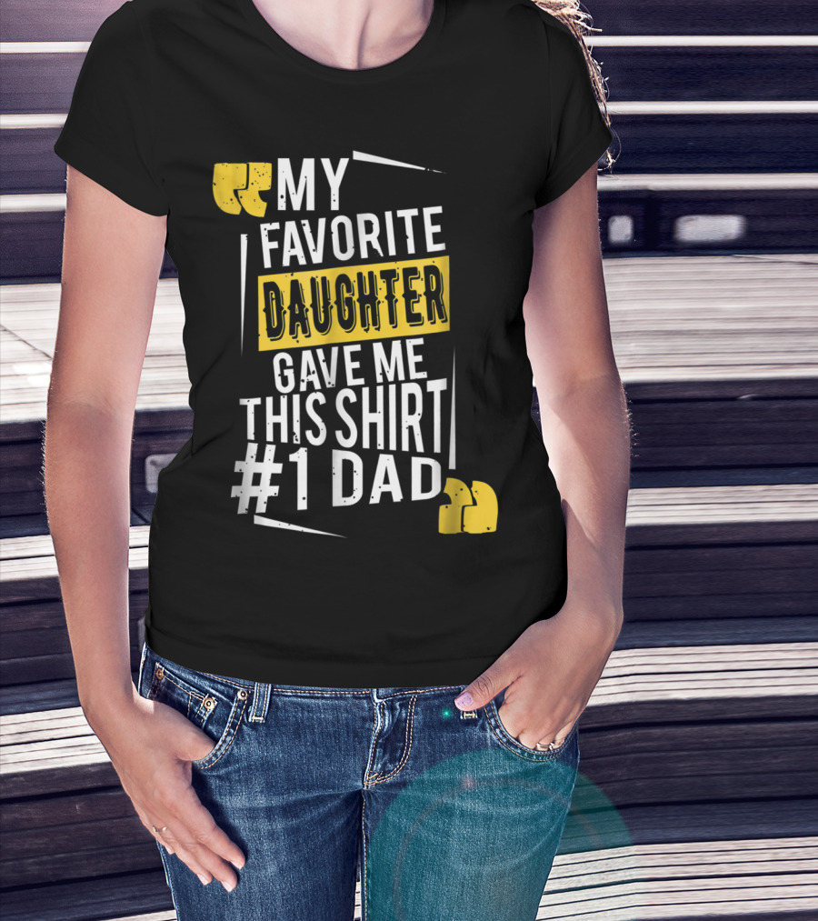 My Favorite Daughter Gave Me This Shirt #1 Dad T-Shirt