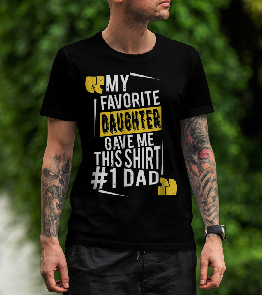My Favorite Daughter Gave Me This Shirt #1 Dad T-Shirt