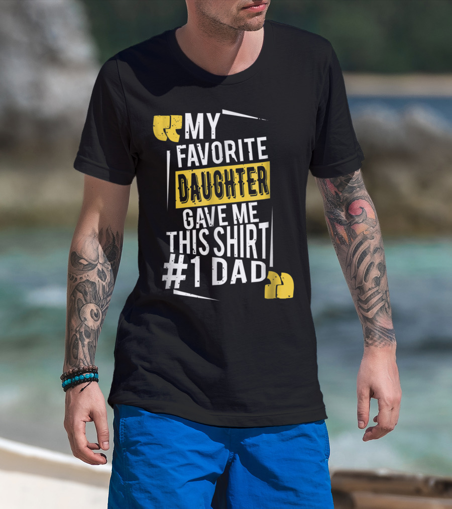 My Favorite Daughter Gave Me This Shirt #1 Dad T-Shirt