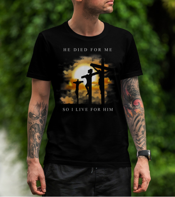 He Died For Me So I Live For Him Christian Bible Verse Jesus Died For Me T-Shirt