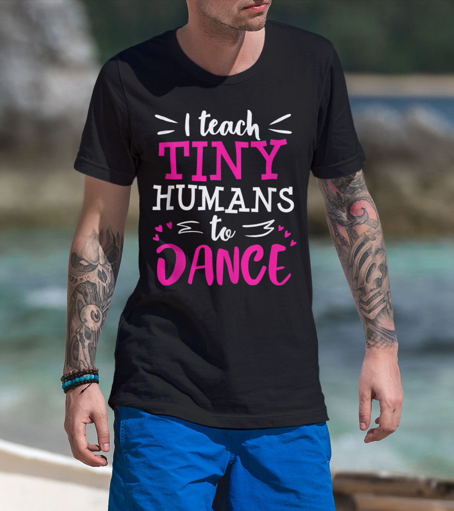 I Teach Tiny Humans To Dance Teacher Ballet Hip Hop Thank You Recital T-Shirt