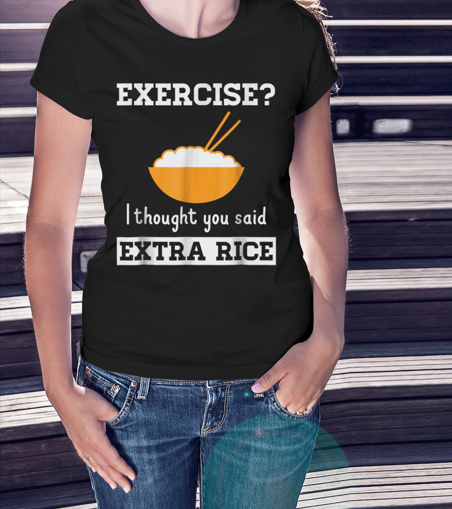 Exercise I Thought You Said Extra Rice Bowl With Chopsticks T-Shirt