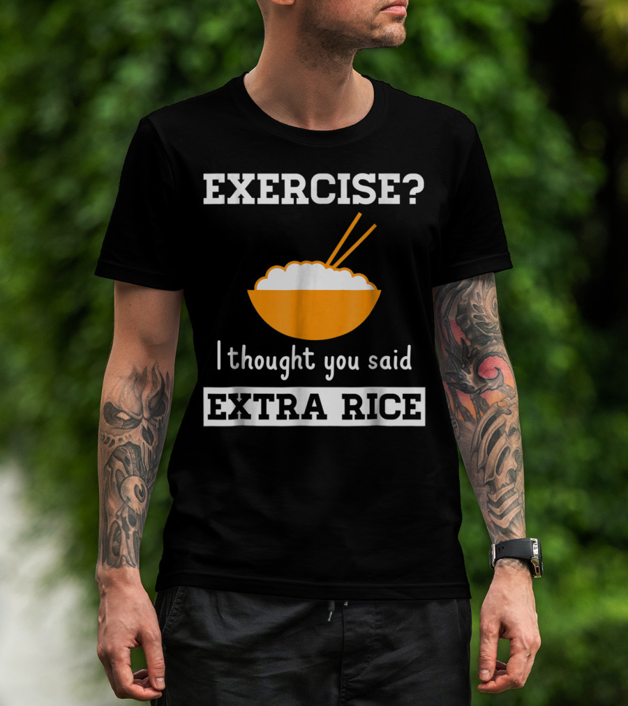 Exercise I Thought You Said Extra Rice Bowl With Chopsticks T-Shirt