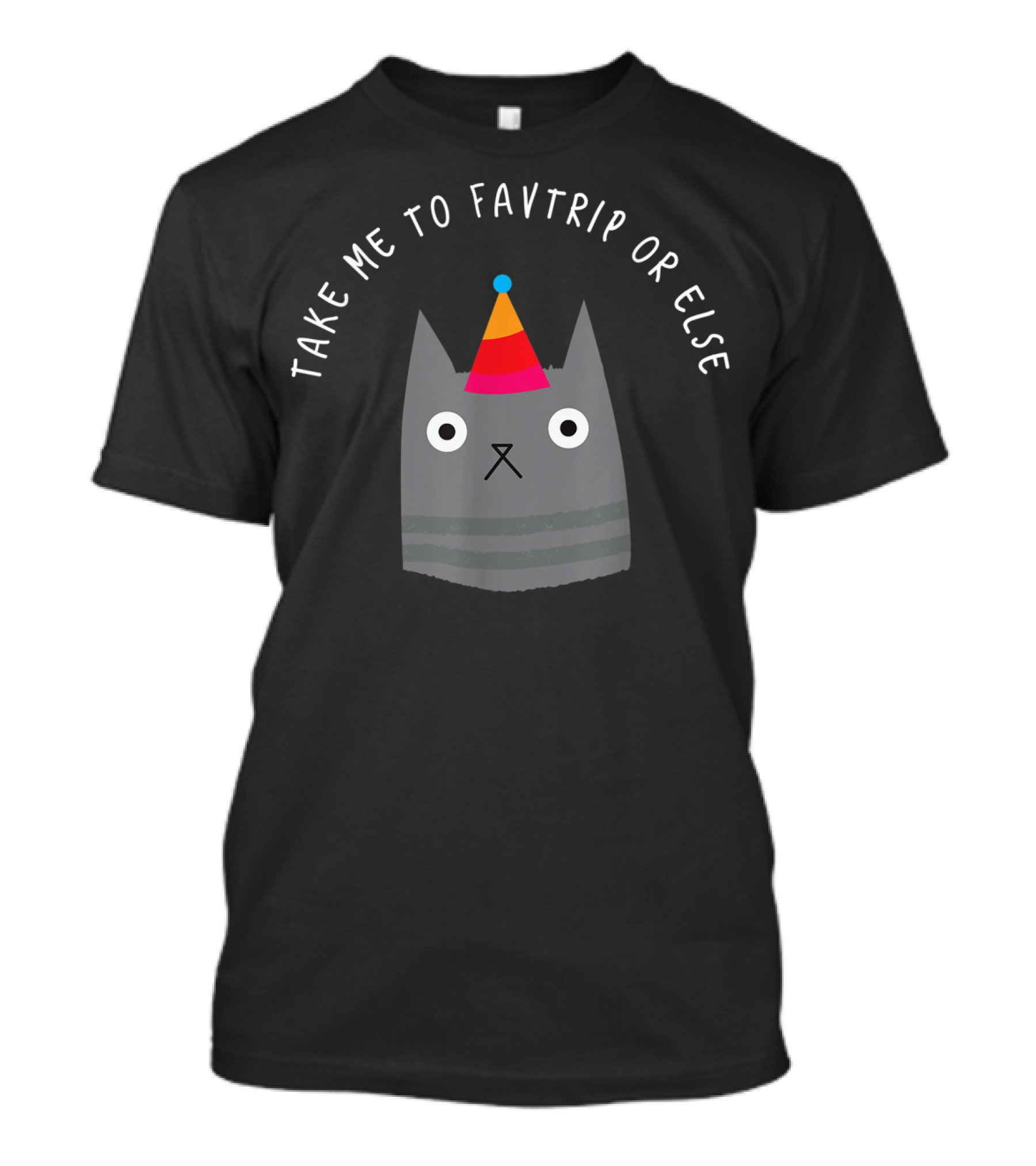 TAKE ME TO FAVTRIP OR ELSE CAT WITH PARTY HAT T-Shirt