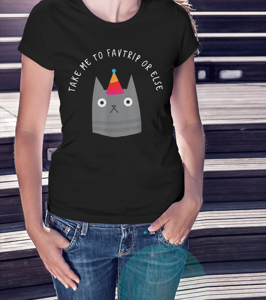TAKE ME TO FAVTRIP OR ELSE CAT WITH PARTY HAT T-Shirt