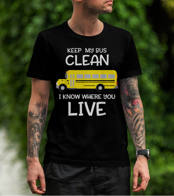 Keep My Bus Clean I Know Where You Live Funny School Bus Driver T-Shirt