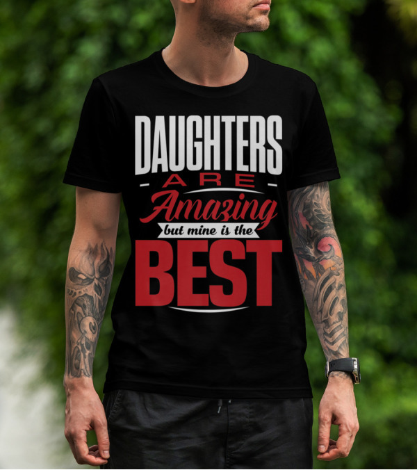Daughters Are Amazing But Mine Is The Best T-Shirt
