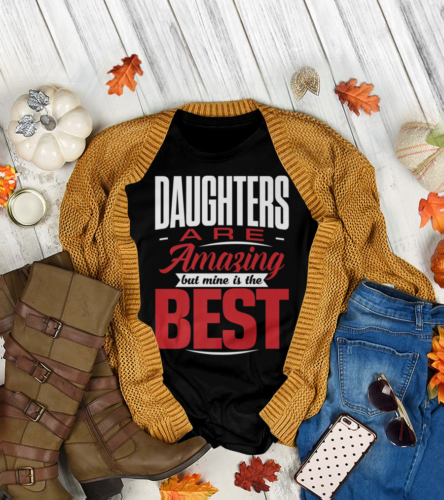 Daughters Are Amazing But Mine Is The Best T-Shirt