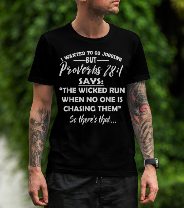 I Wanted To Go Jogging But Proverbs 28:1 Says The Wicked Run When No One Is Chasing Them T-Shirt