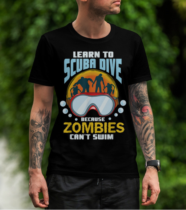 Learn To Scuba Dive Because Zombies Can't Swim T-Shirt