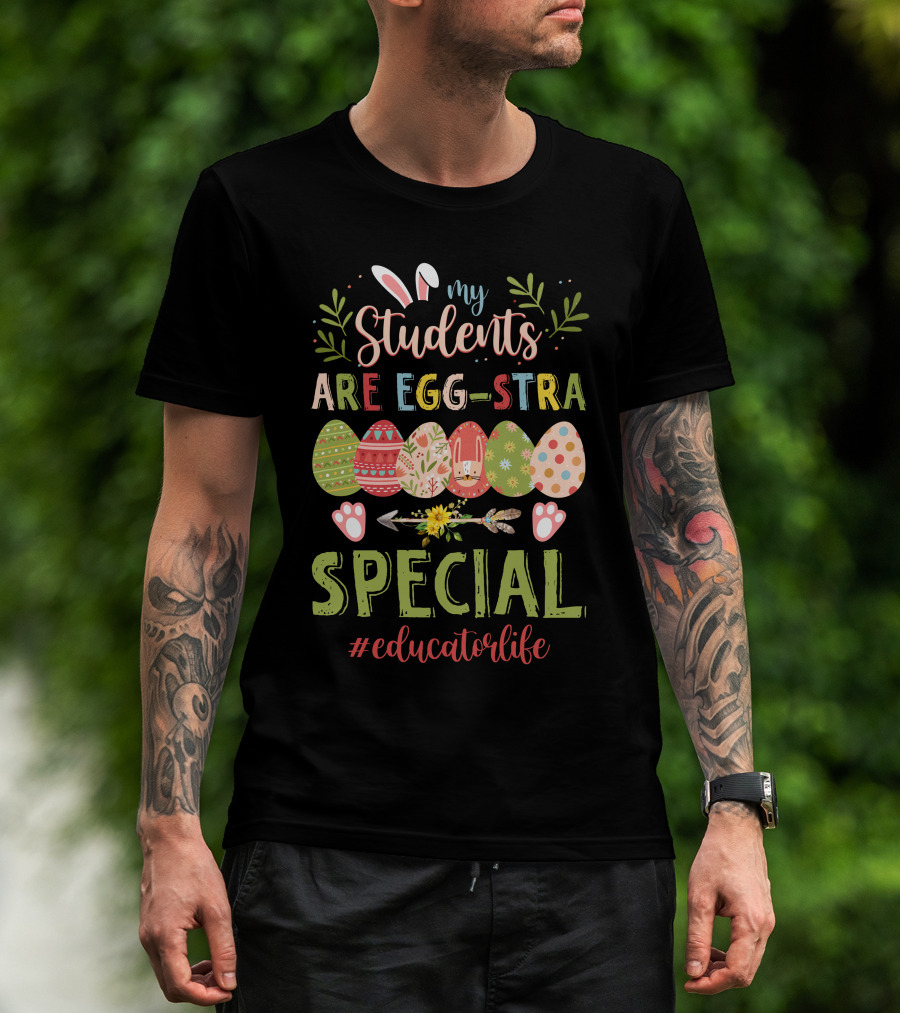 My Students Are Egg-Stra Special #Educatorlife T-Shirt
