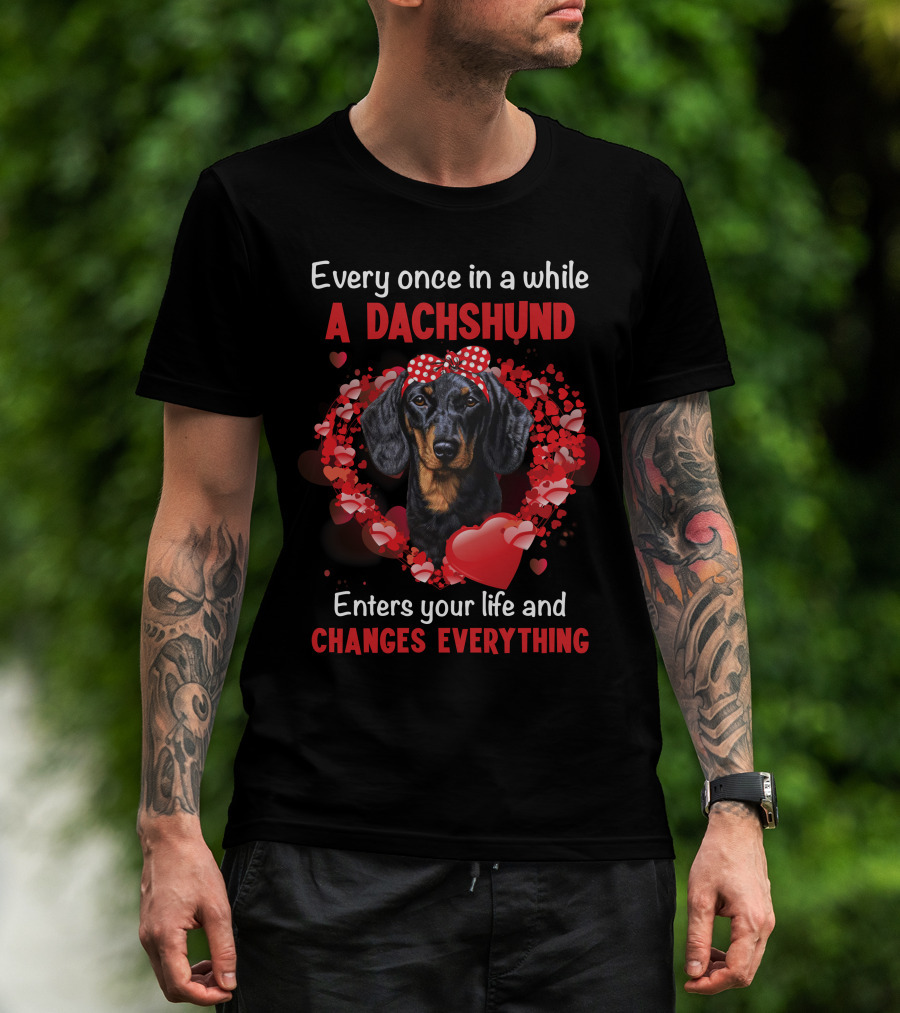 Every Once In A While A Dachshund Enters Your Life And Changes Everything T-Shirt