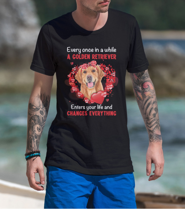 Every Once In A While A Golden Retriever Enters Your Life And Changes Everything T-Shirt
