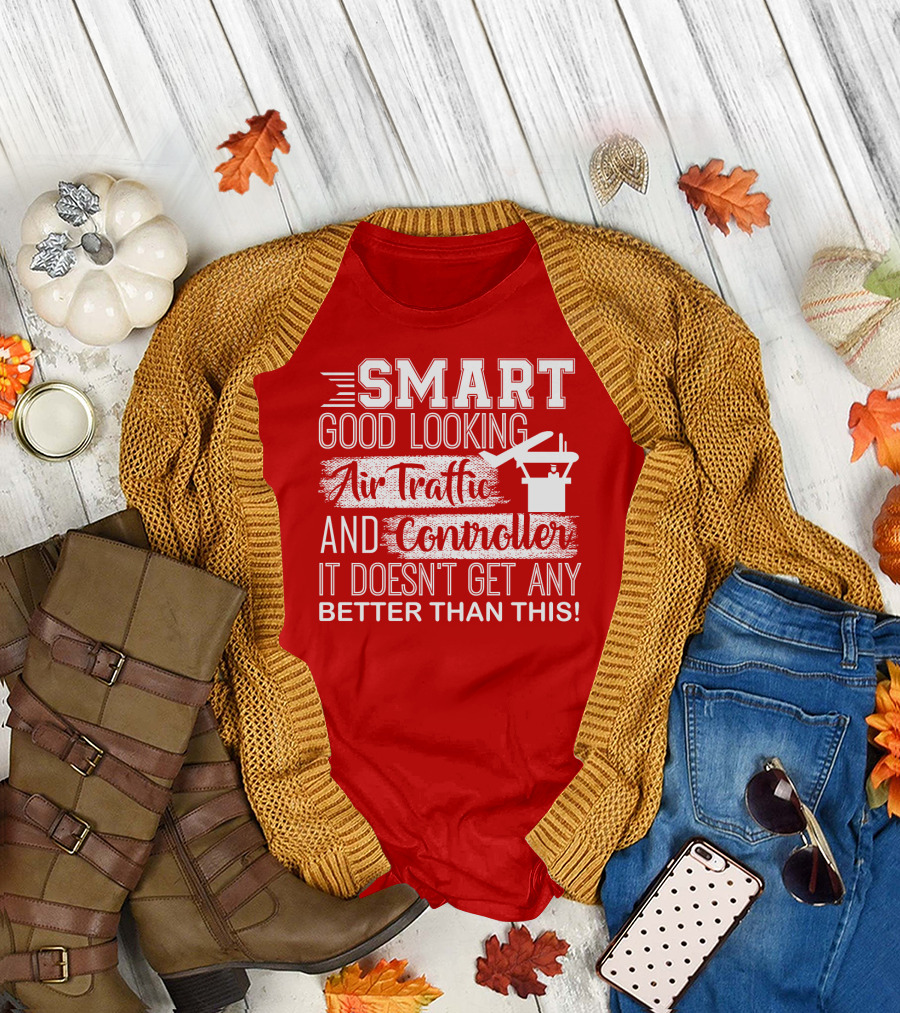 Smart Good Looking Air Traffic Controller It Doesn't Get Any Better Than This T-Shirt