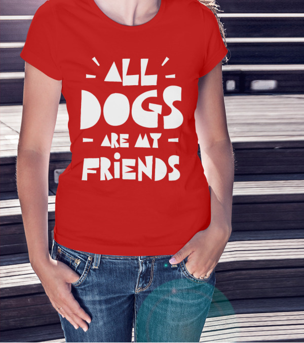 All Dogs Are My Friends T-Shirt