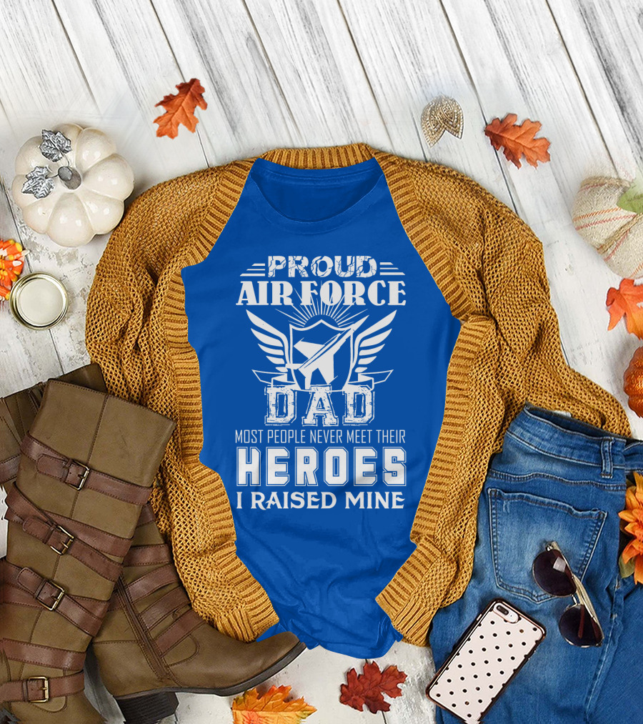 Proud Air Force Dad Most People Never Meet Their Heroes I Raised Mine T-Shirt