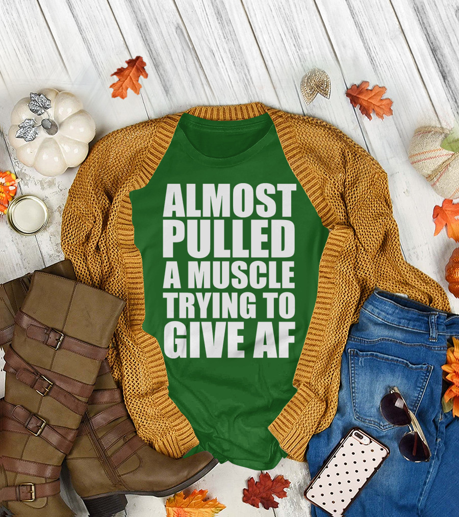 Almost Pulled A Muscle Trying To Give AF Bold White Text on Green T-Shirt