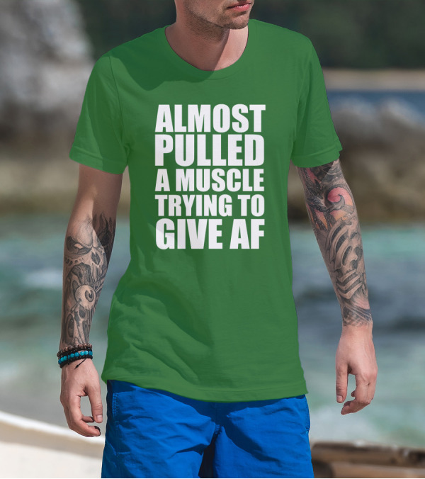 Almost Pulled A Muscle Trying To Give AF Bold White Text On Green T-Shirt