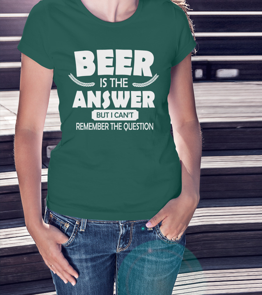 Beer Is The Answer But I Can't Remember The Question Witty Phrase T-Shirt