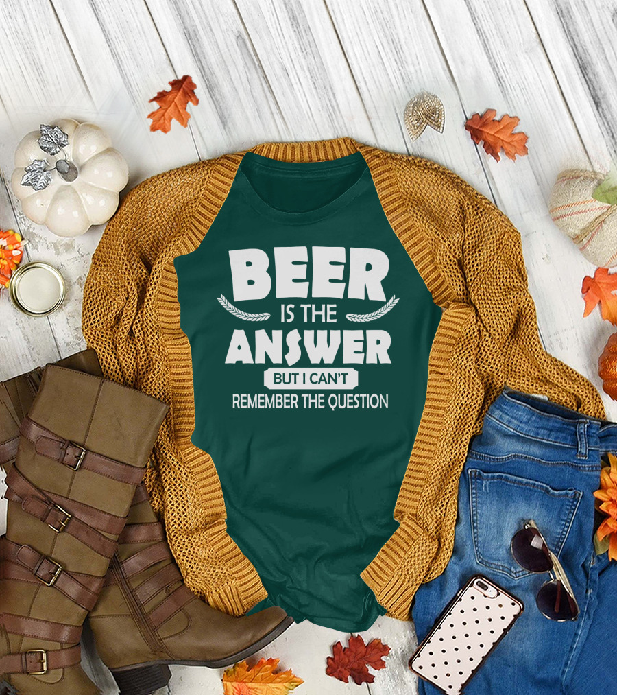 Beer is the Answer but I Can't Remember the Question Witty Phrase T-Shirt