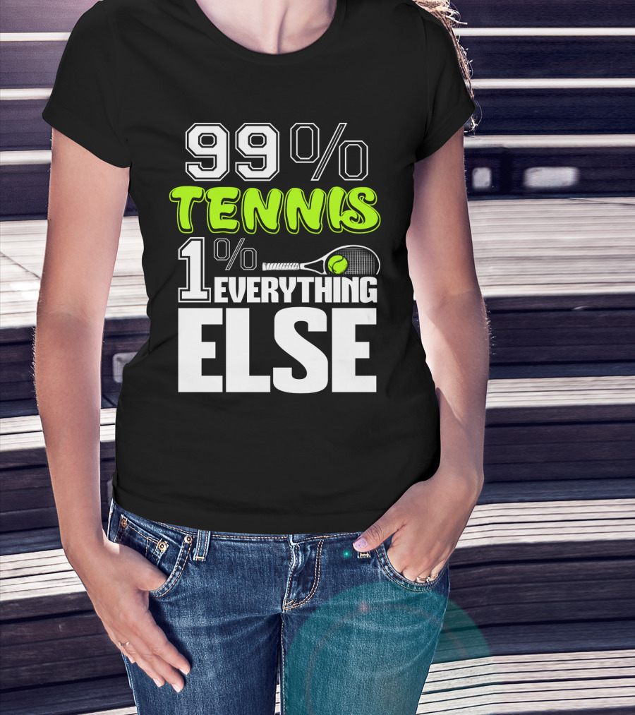 99% TENNIS 1% EVERYTHING ELSE T-Shirt