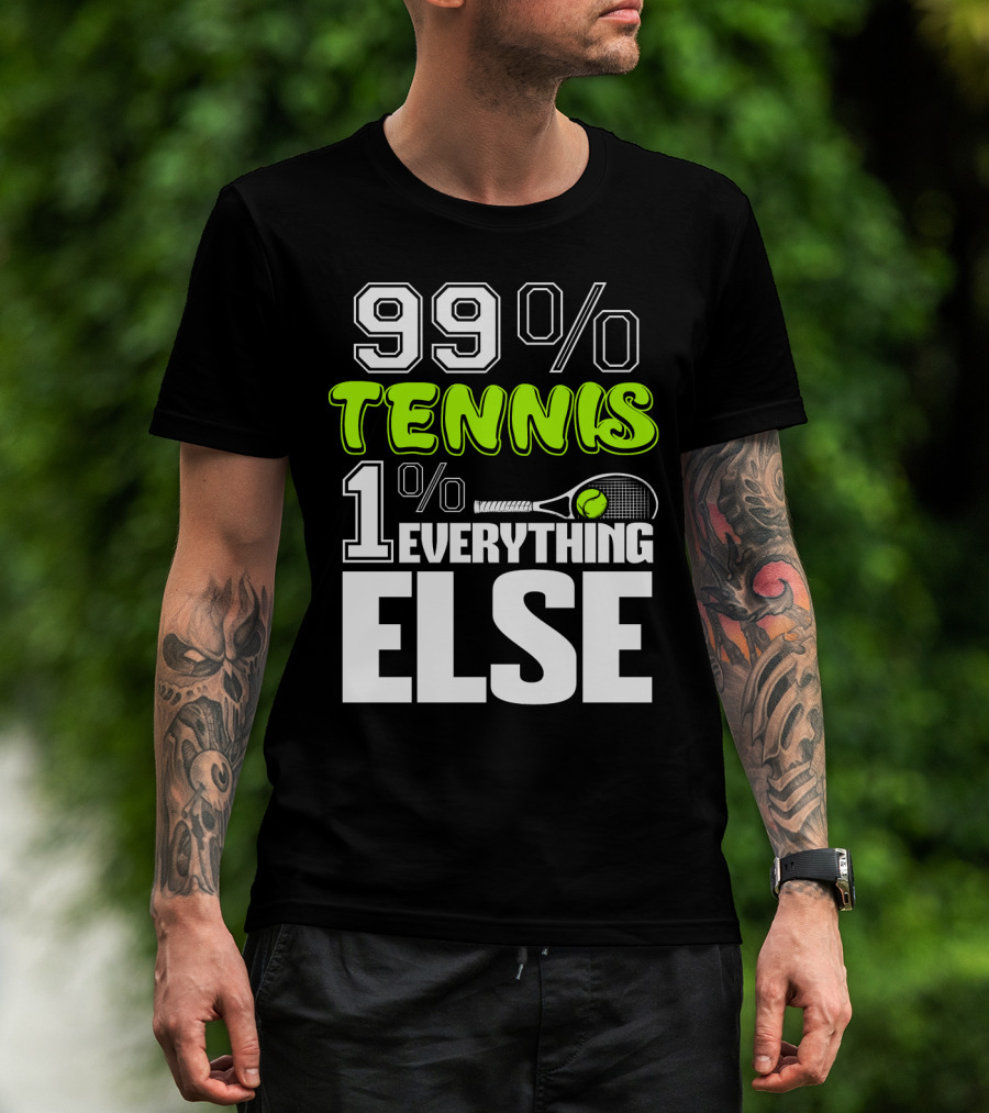 99% TENNIS 1% EVERYTHING ELSE T-Shirt