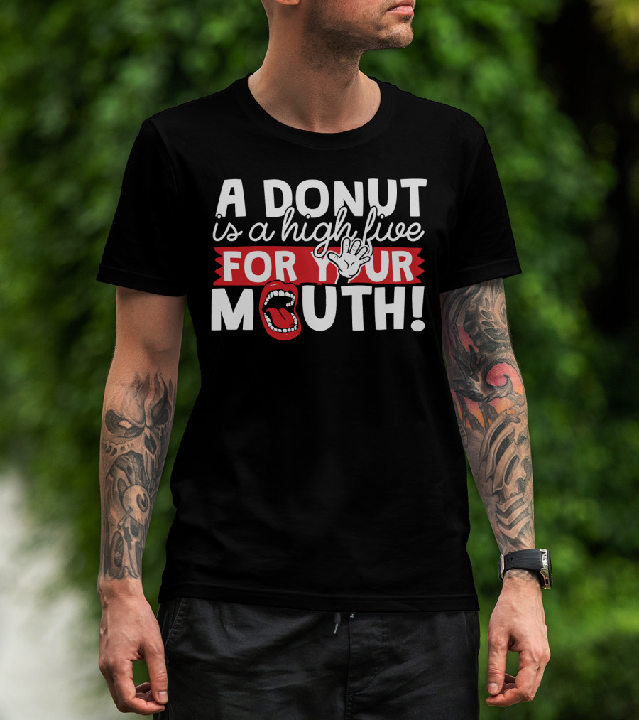 A Donut Is A High Five For Your Mouth Fun Phrase With Open Mouth And Hand Elements T-Shirt