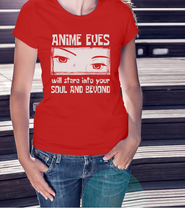 Anime Eyes Will Stare Into Your Soul And Beyond T-Shirt