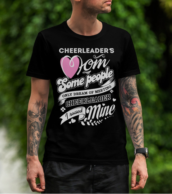 Cheerleader's Mom Some People Only Dream Of Meeting Cheerleader I Raised Mine T-Shirt